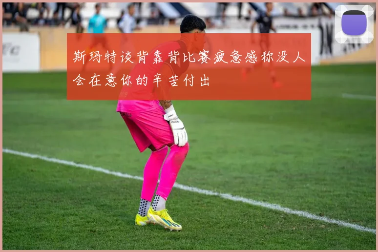 斯玛特谈背靠背比赛疲惫感称没人会在意你的辛苦付出